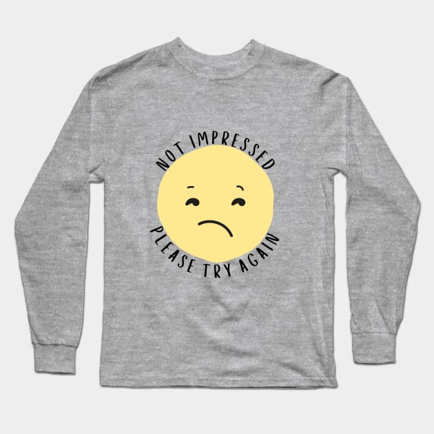 Not Impressed - Please Try Again Long Sleeve T-Shirt by The Shirt Scribner